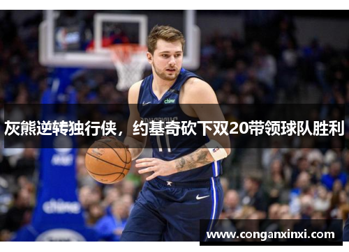 灰熊逆转独行侠，约基奇砍下双20带领球队胜利