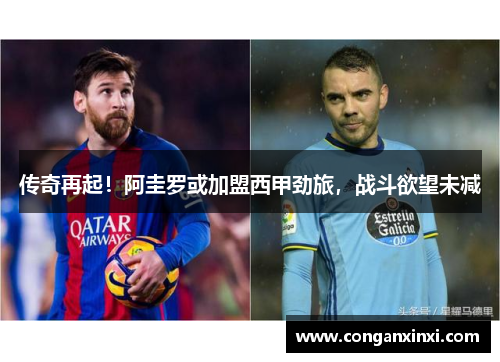 传奇再起！阿圭罗或加盟西甲劲旅，战斗欲望未减