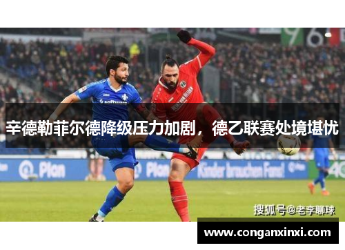 辛德勒菲尔德降级压力加剧，德乙联赛处境堪忧