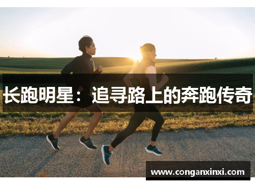 长跑明星：追寻路上的奔跑传奇